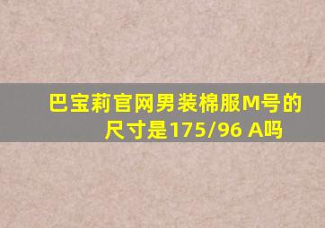 巴宝莉官网男装棉服M号的尺寸是175/96 A吗